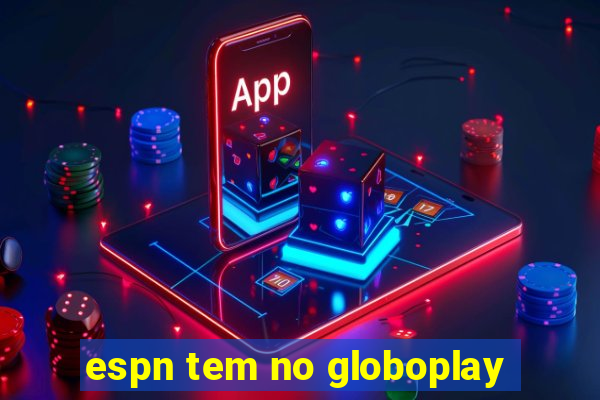 espn tem no globoplay